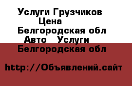 Услуги Грузчиков › Цена ­ 350 - Белгородская обл. Авто » Услуги   . Белгородская обл.